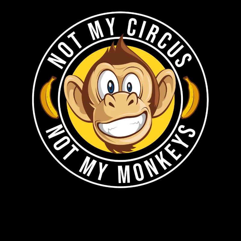 Not my circus, not my monkeys!
