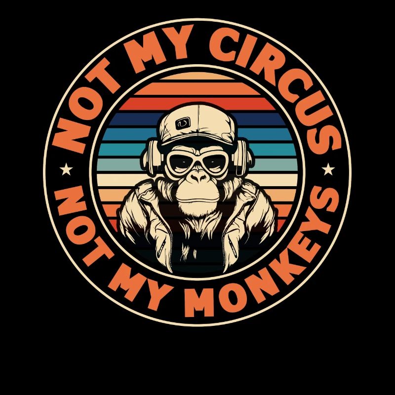 Not my circus, not my monkeys!