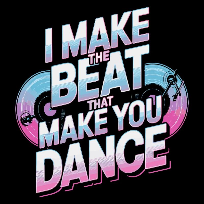 I MAKE THE BEAT THAT MAKE YOU DANCE