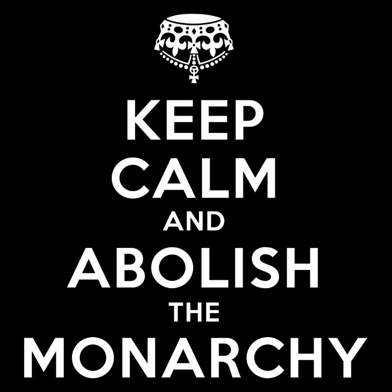 Keep Calm and Abolish the Monarchy