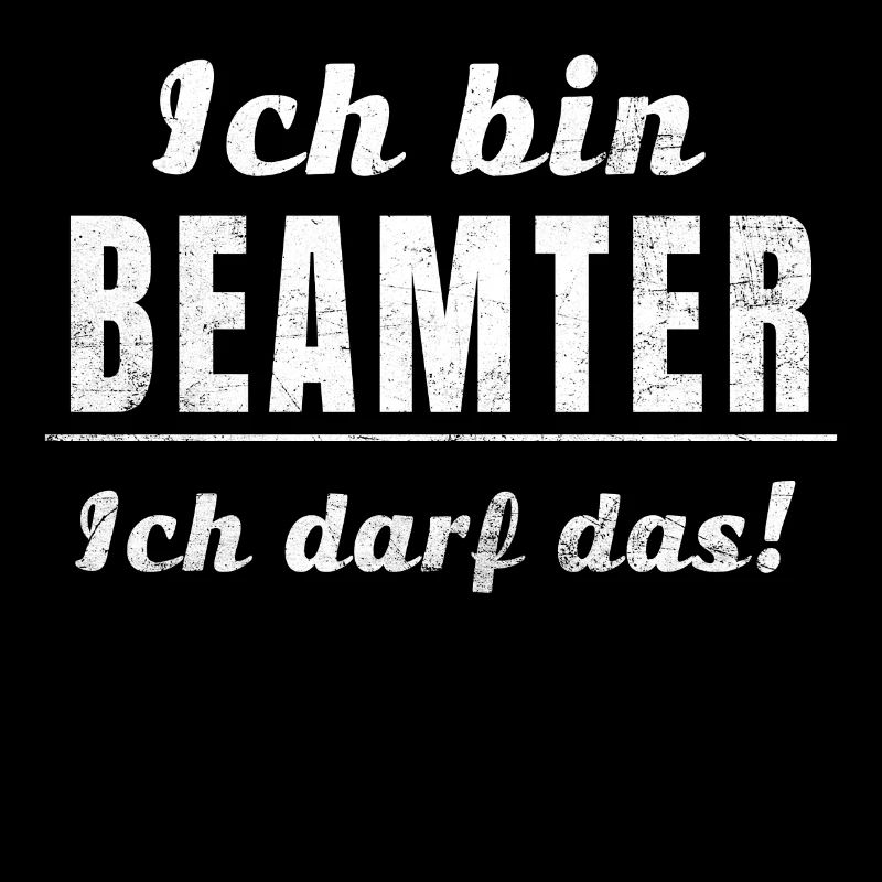 Ich bin Beamter ich darf das!