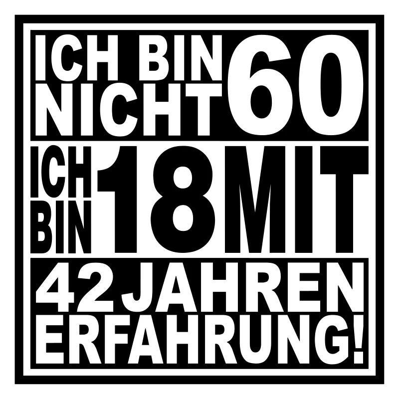 Ich bin nicht 60 ...