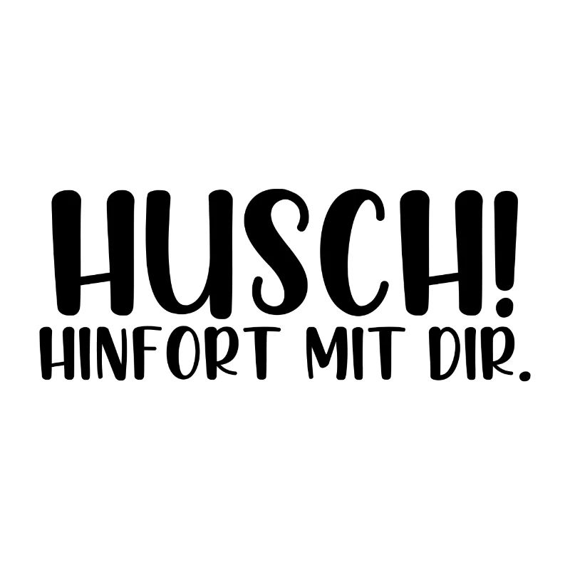 Husch hinfort mit dir