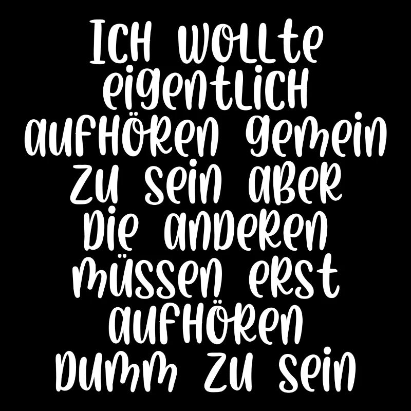 Ich wollte eigentlich aufhören gemein zu sein