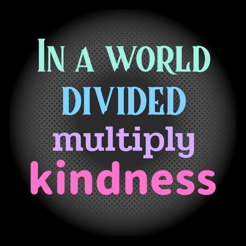 In A World Divided Multiply Kindness. Simple Math