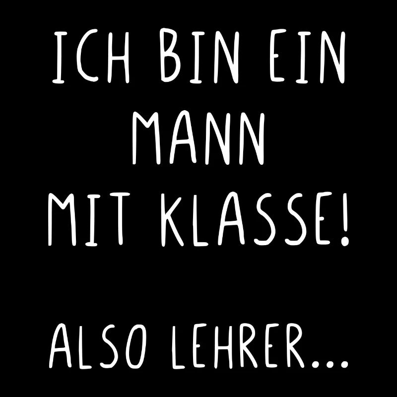 Ich bin ein Mann mit Klasse also Lehrer