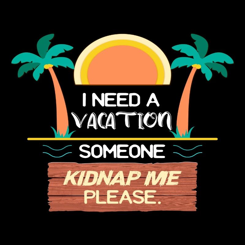 I need a Vacation someone Kidnap me please