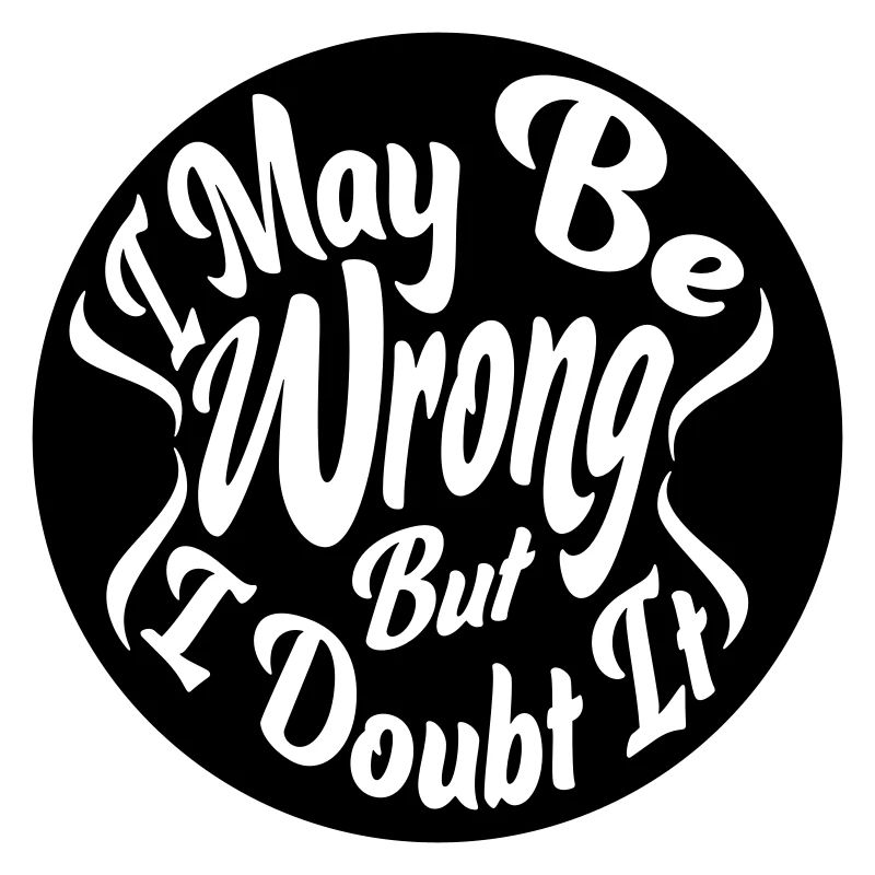 I may be wrong