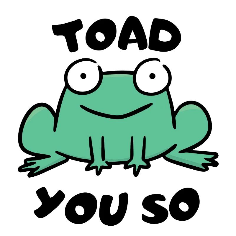 Toad You So.
