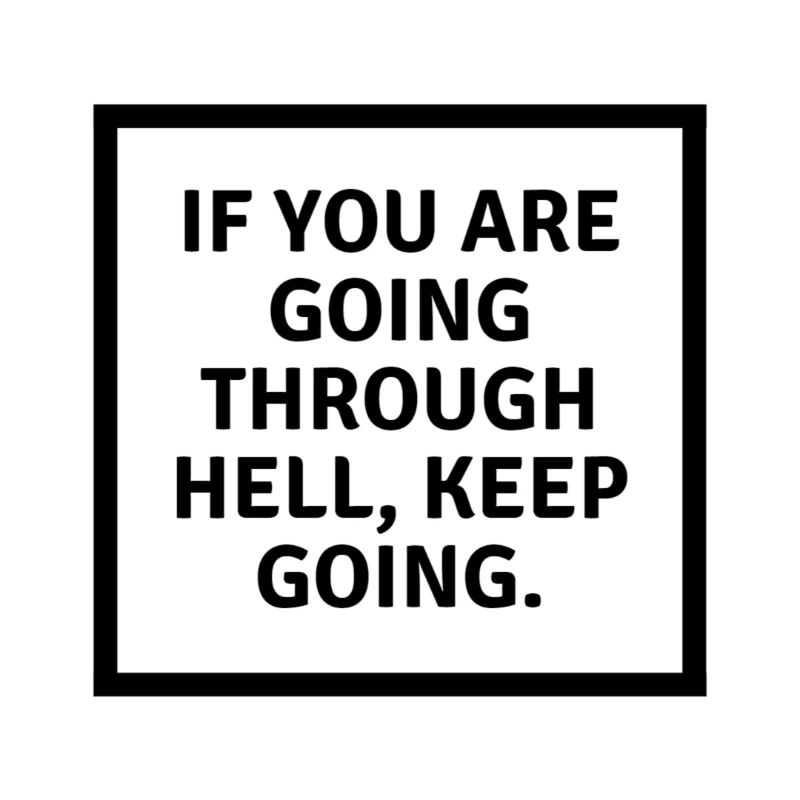If you are going through hell keep going