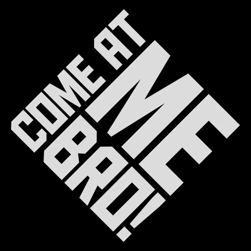 come at me bro