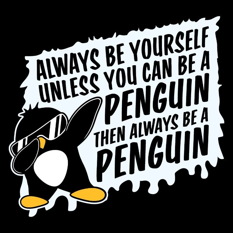 Always Be Yourself Unless You Can Be A Penguin