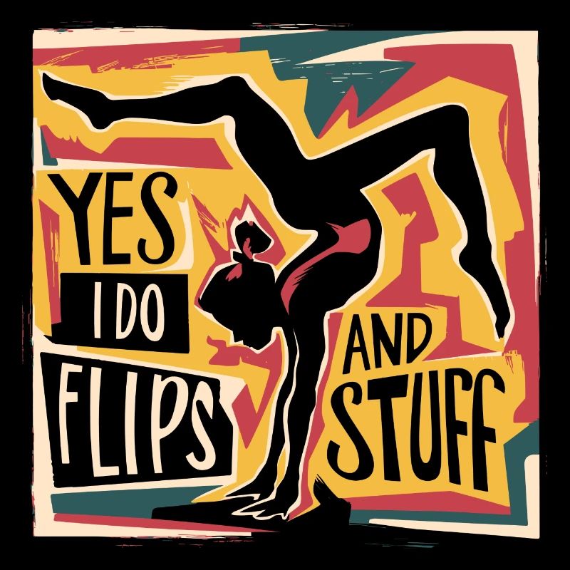 Sure, I do flips and everything