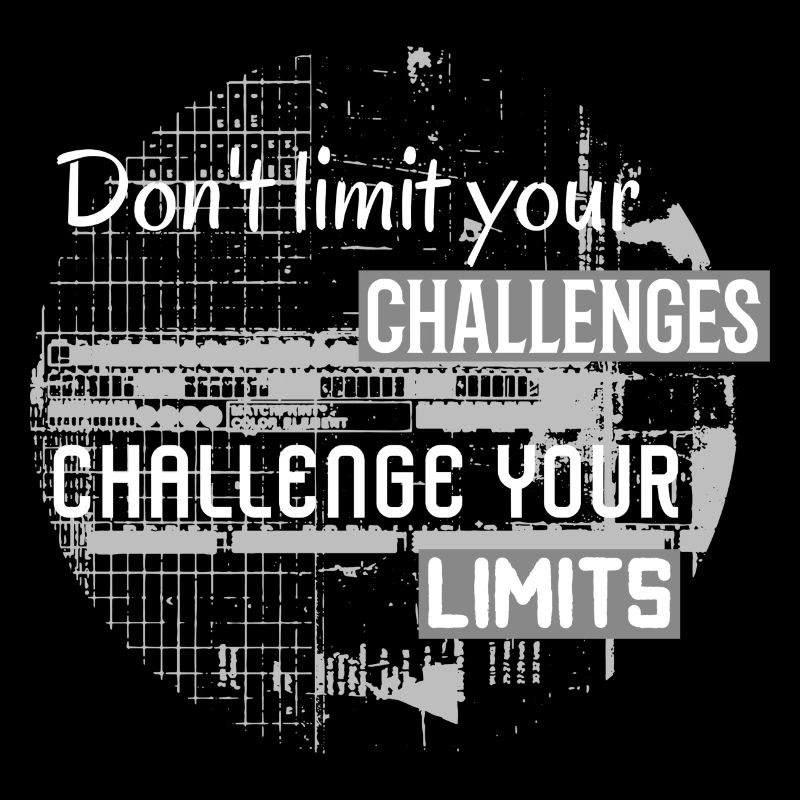 Don´t Limit Your Challenges, Challenge Your Limits
