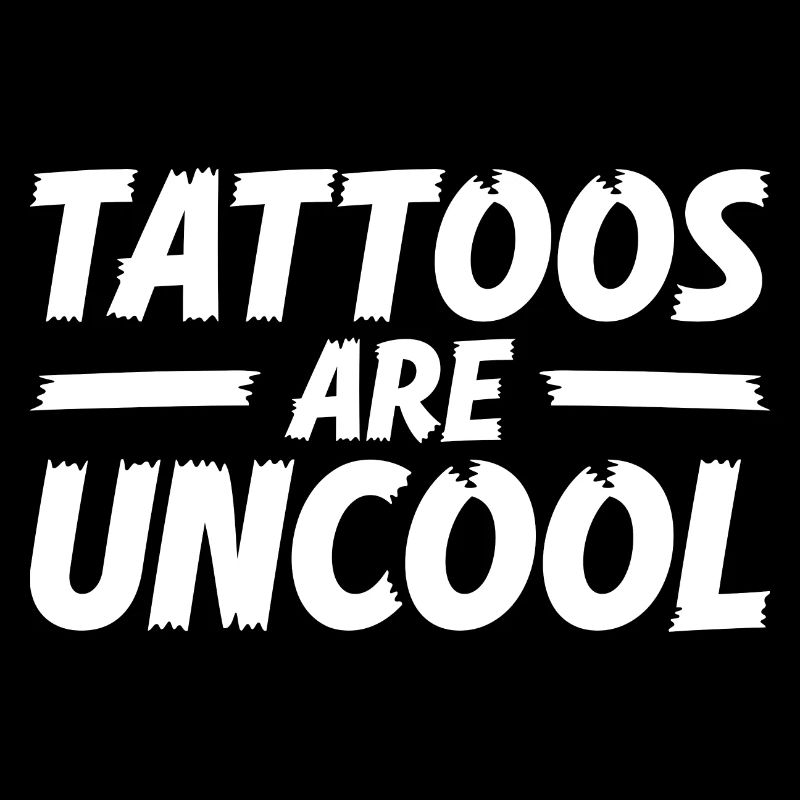 Tattoos Are Not Cool Sarcastic Ink Addict Tattoo