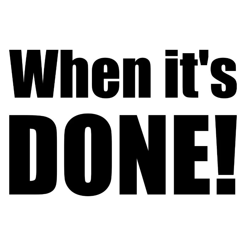 Saying "When it's done!" - bow