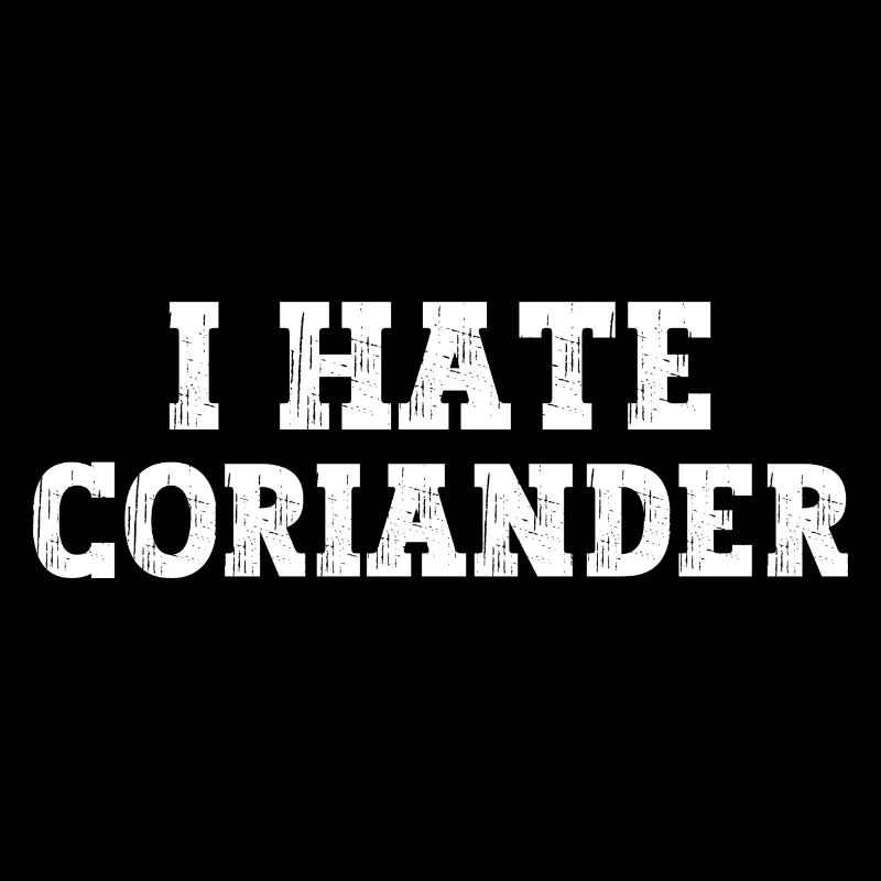 I Hate Coriander