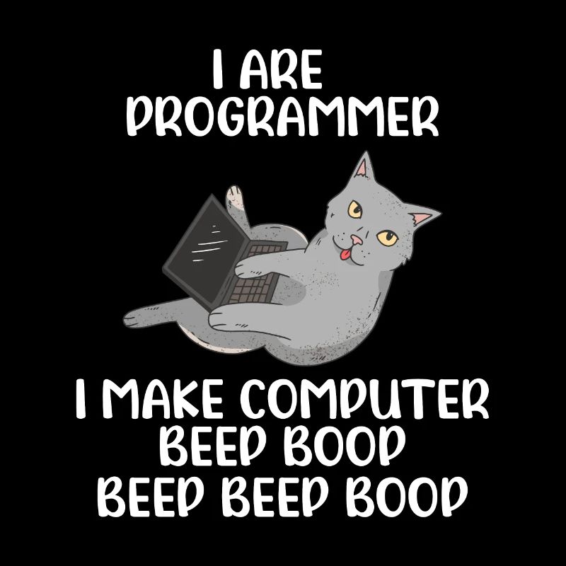 I Are Programmer I Make Computer Beep Bop Coder So
