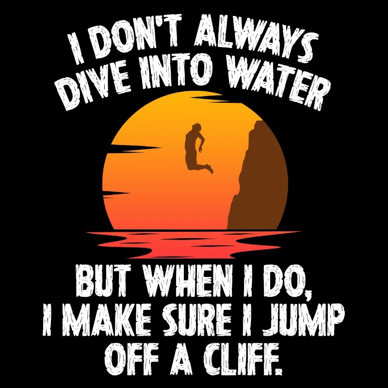 I Don't Always Dive Into Water Cliff Jumping Cliff