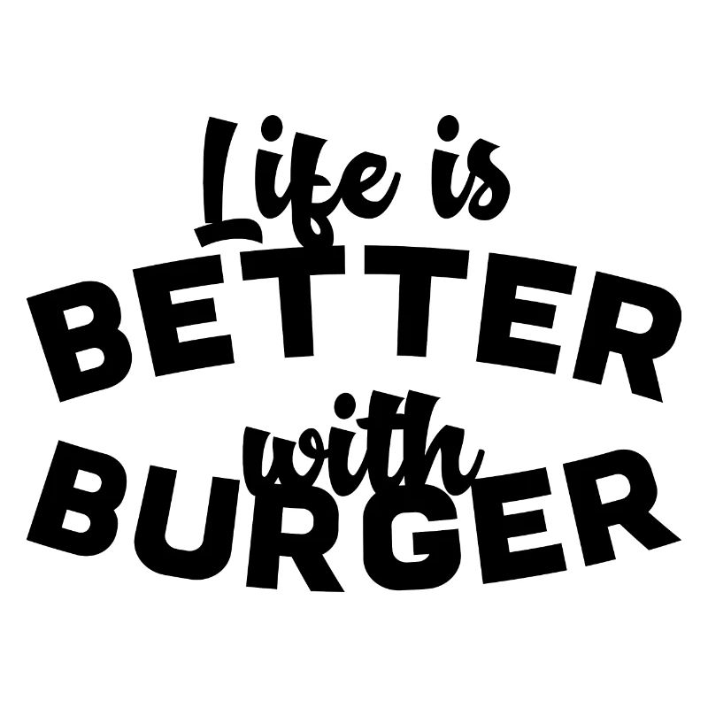 Life is better with burger