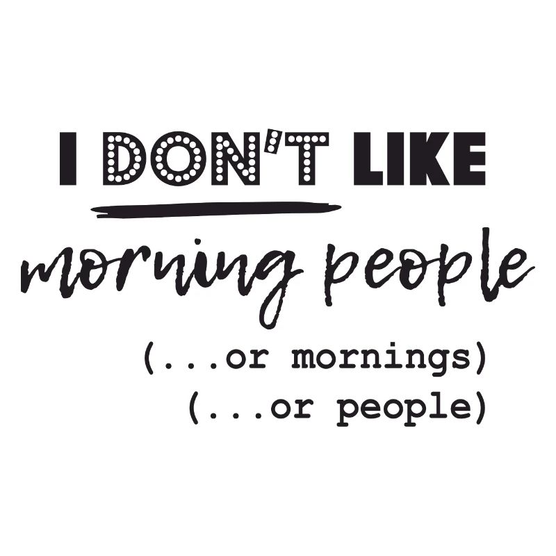 Ich mag keine Morgenleute oder Morgen oder Mensche