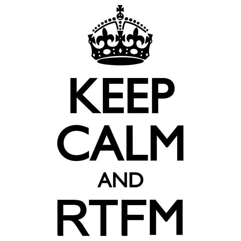 Keep calm and RTFM