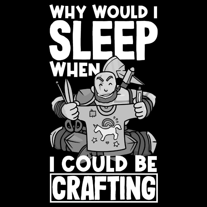 Why would I sleep when I could be Crafting