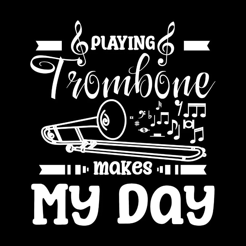 Playing trombone makes my day