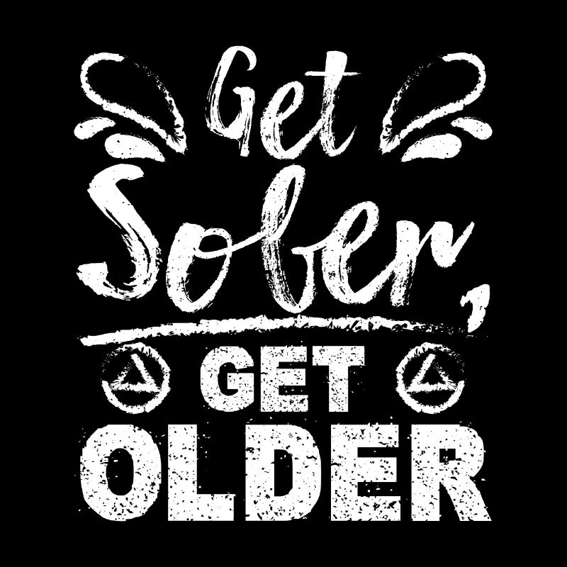 Sobriety Get sober get older