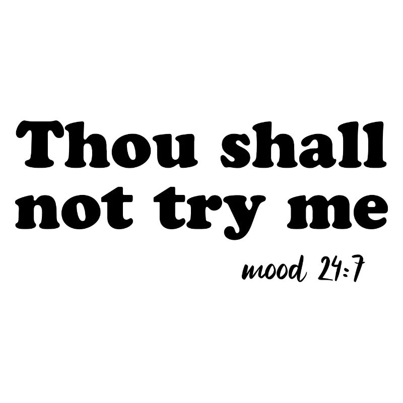 Thou shall not try me - mood 24:7
