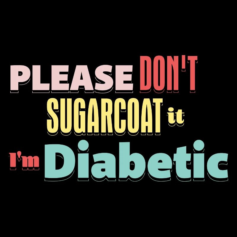 Please Don't Sugarcoat It I'm Diabetic