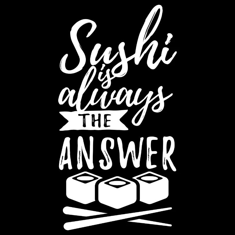 Sushi is always the answer - Spruch