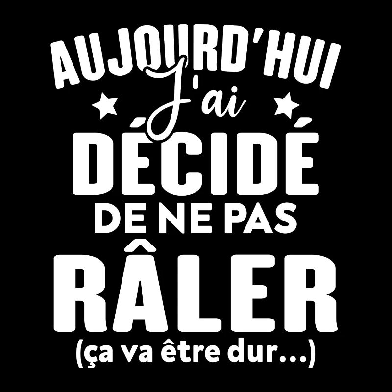 Aujourd'hui j'ai décidé de ne pas râler