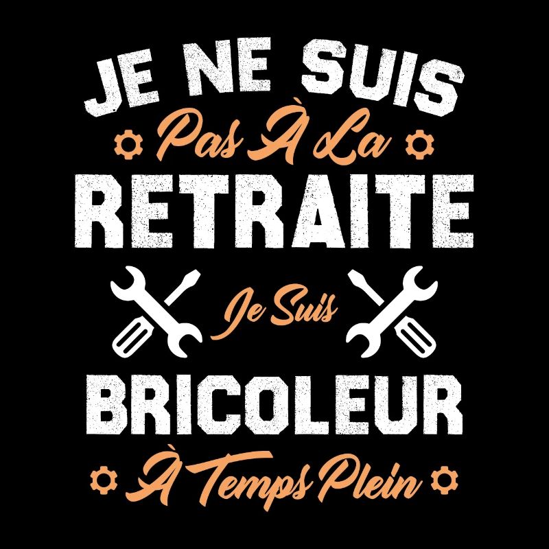Pas à la retraite je suis bricoleur à temps plein