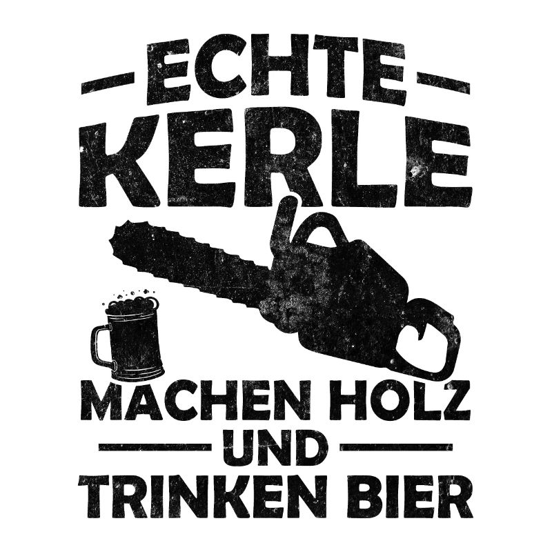 Echte kerle machen holz und trinken bier