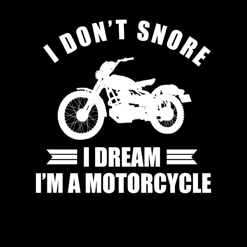 I don't snore I dream a motorcycle
