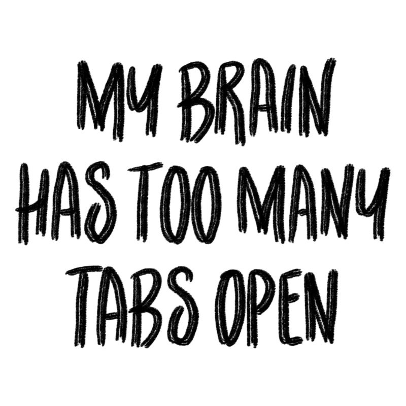 My brain has too many tabs open