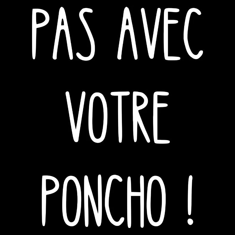 pas avec votre poncho