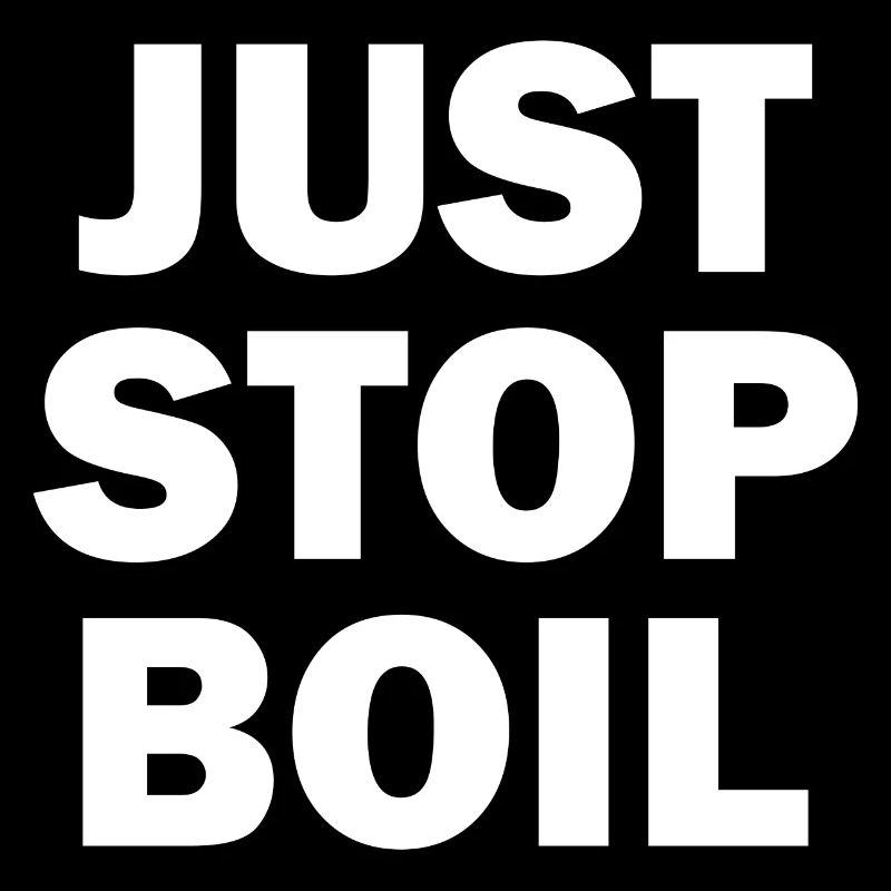 Just Stop Boil Sarcastic