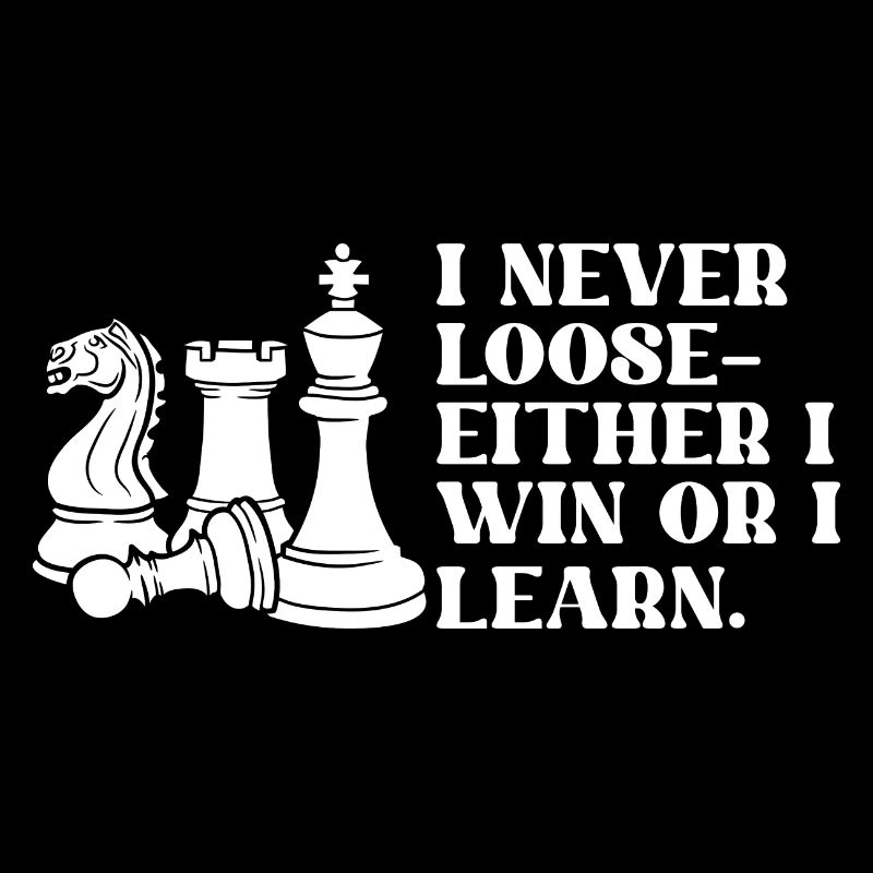 Chess I Never Loose I Either Win Or Learn Chess