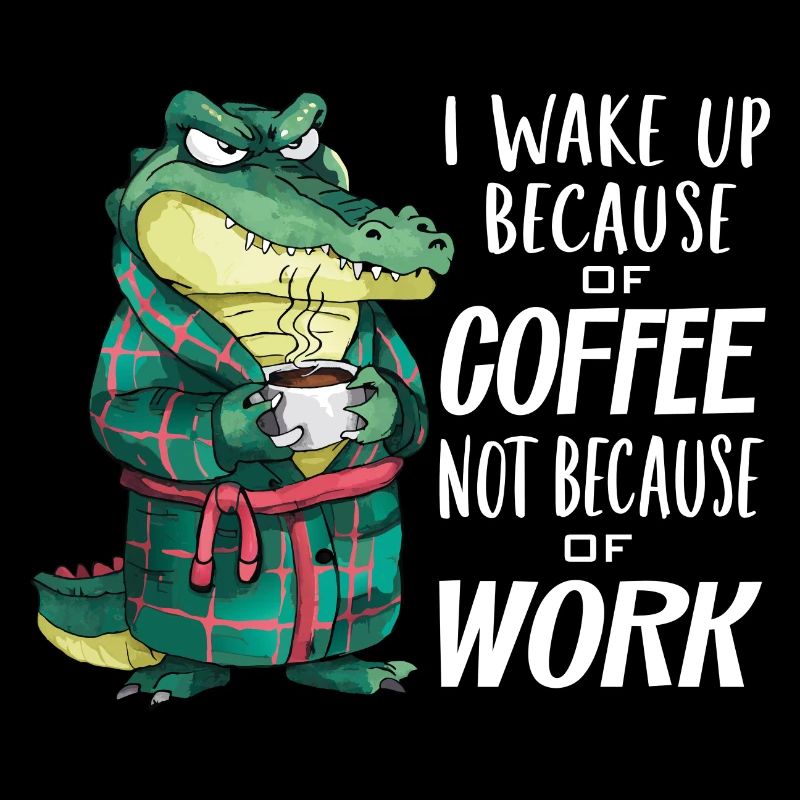 I get up for coffee, not for work