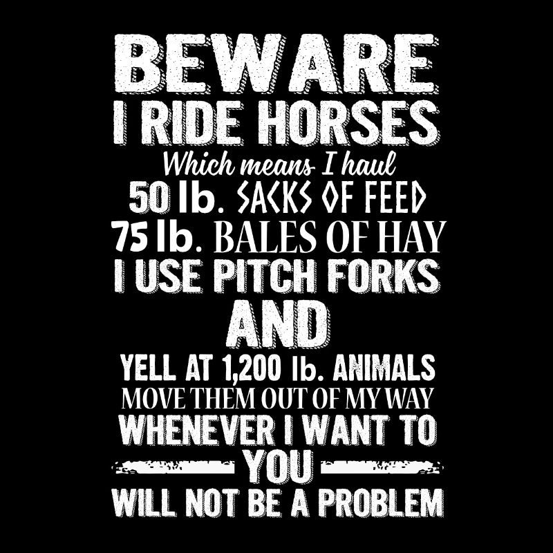Beware I Ride Horses You Will Not Be A Problem