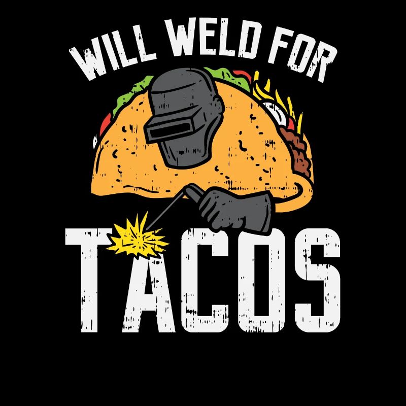 Will Weld for tacos - Welder Welding Taco