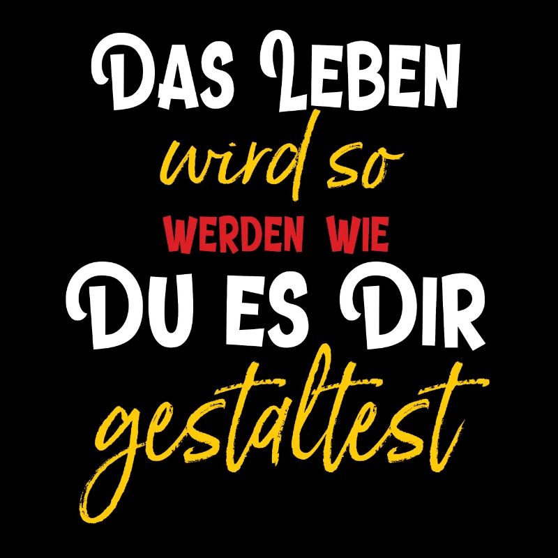 Das Leben wird so werden wie Du es Dir gestaltest