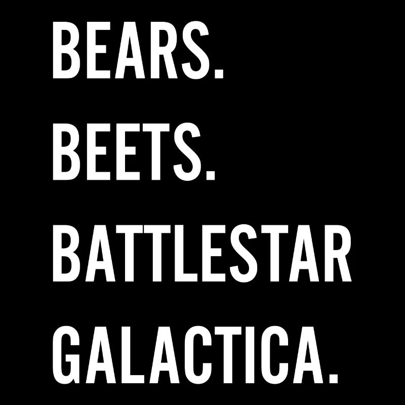 Bears Beets Battlestar Galactica