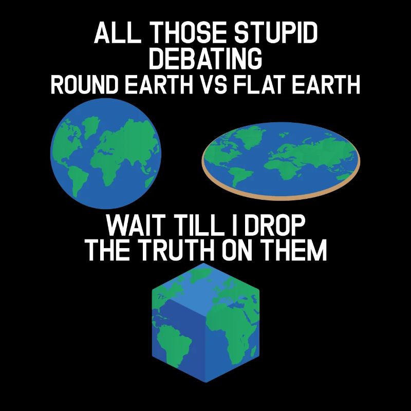 Stupid Debating Round Earth Flat Earth Cube Earth