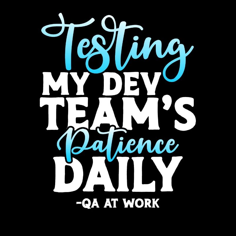 QA Tester - Testing My Dev Team's Patience Daily