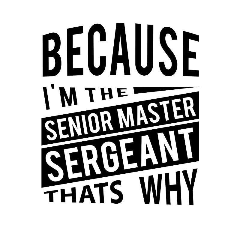 Because I'm The Senior Master Sergeant