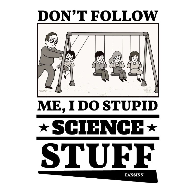 Don't Follow Me I Do Stupid Science Stuff