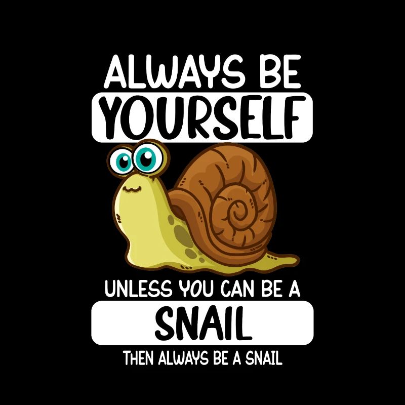 Always Be Yourself Unless You Can Be A Snail